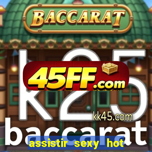 assistir sexy hot online gratis